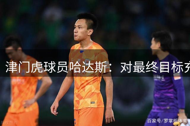 津门虎球员哈达斯：对最终目标充满信心